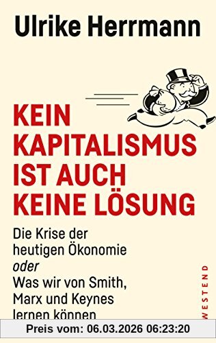 Ulrike Herrmann Kein Kapitalismus Ist Auch Keine Lösung, Die Krise Der Heutigen Ökonomie Oder Was Wir Von Smith, Marx Und Keynes Lernen Können