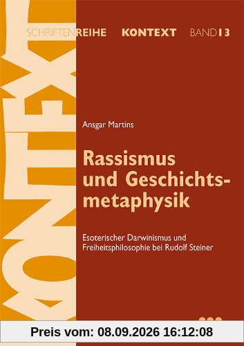 Rassismus und Geschichtsmetaphysik: Esoterischer Darwinismus und Freiheitsphilosophie bei Rudolf Steiner (Kontext-Schriftenreihe für Spiritualität, Wissenschaft und Kritik)