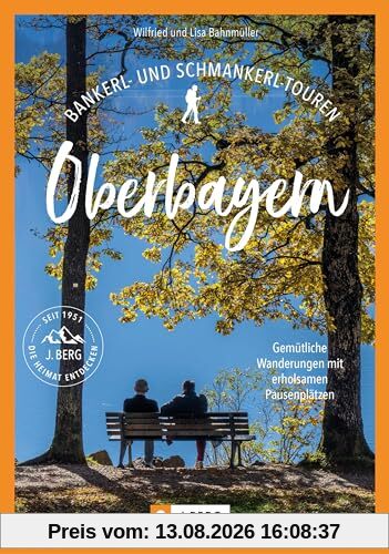 Wanderführer Bayern – Bankerl- & Schmankerl-Touren in Oberbayern: Gemütliche Wanderungen mit erholsamen Pausenplätzen. Auf entspannten Wandertouren durch das bayerische Voralpenland wandern.