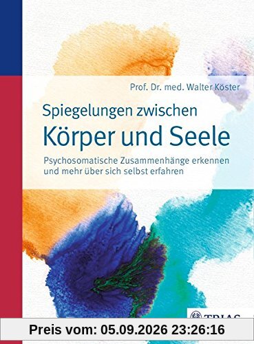 Spiegelungen zwischen Körper und Seele: Psychosomatische Zusammenhänge erkennen und mehr über sich selbst erfahren