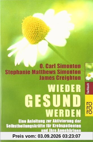 Wieder gesund werden. Eine Anleitung zur Aktivierung der Selbstheilungskräfte für Krebspatienten und ihre Angehörigen.