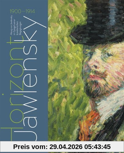 Horizont Jawlensky: Alexey Jawlensky im Spiegel seiner künstlerischen Begegnungen 1900-1914