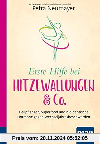 Erste Hilfe bei Hitzewallungen & Co. Kompakt-Ratgeber: Heilpflanzen, Superfood und bioidentische Hormone gegen Wechselja