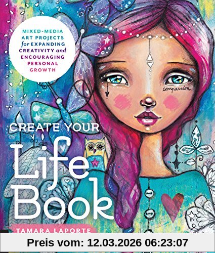 Tamara Laporte Create Your Life Book, Mixed-Media Art Projects For Expanding Creativity And Encouraging Personal Growth