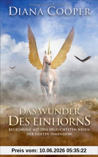 Das Wunder des Einhorns: Begegnung mit den erleuchteten Wesen der siebten Dimension