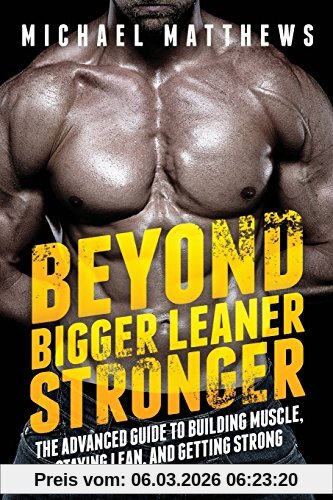 Michael Matthews Beyond Bigger Leaner Stronger, The Advanced Guide To Building Muscle, Staying Lean, And Getting Strong (The Build Muscle, Get Lean, And Stay Healthy