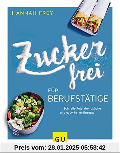 Zuckerfrei für Berufstätige: Schnelle Feierabendküche und easy To-go-Rezepte (GU Diät&Gesundheit)