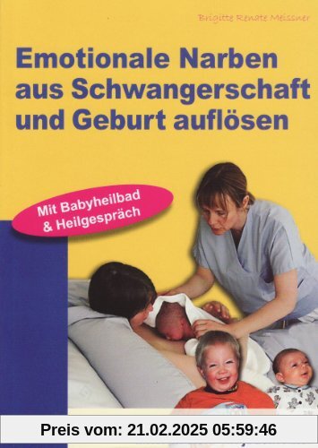 Emotionale Narben aus Schwangerschaft und Geburt auflösen: Mutter-Kind-Bindungen heilen oder unterstützen - in jedem Alt