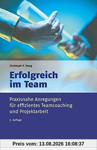 Erfolgreich im Team: Praxisnahe Anregungen für effizientes Teamcoaching und Projektarbeit (dtv Beck Wirtschaftsberater)