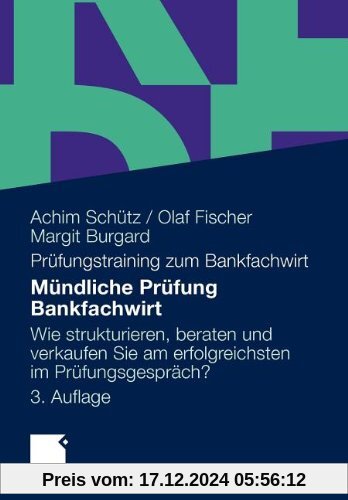 Mündliche Prüfung Bankfachwirt: Wie strukturieren, beraten und verkaufen Sie am erfolgreichsten im Prüfungsgespräch (Ger