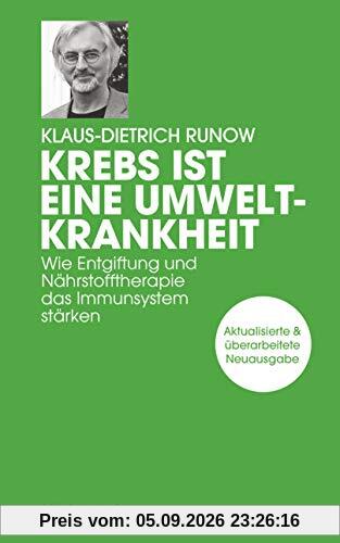 Krebs ist eine Umweltkrankheit: Wie Entgiftung und Nährstofftherapie das Immunsystem stärken - Aktualisierte und überarbeitete Neuausgabe