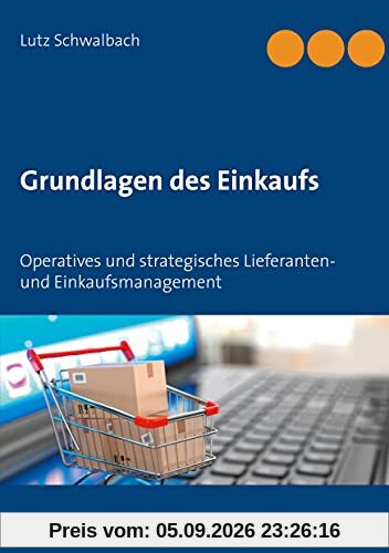 Grundlagen des Einkaufs: Operatives und strategisches Lieferanten- und Einkaufsmanagement