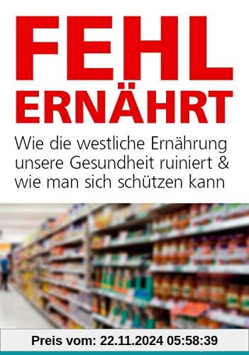 Fehlernährt: Wie die westliche Ernährung unsere Gesundheit ruiniert und wie man sich schützen kann