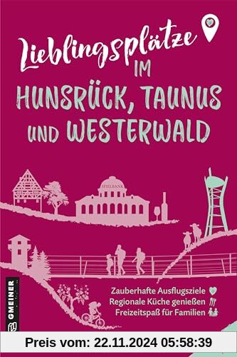 Lieblingsplätze im Hunsrück, Taunus und Westerwald: Orte für Herz, Leib und Seele (Lieblingsplätze im GMEINER-Verlag)