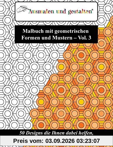 Malbuch mit geometrischen Formen und Mustern - Vol. 3 (Malbuch für Erwachsene): 50 Designs die Ihnen dabei helfen, Ihrer Kreativität freien Lauf zu lassen