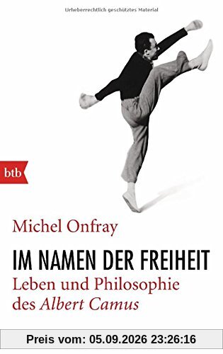 Im Namen der Freiheit: Leben und Philosophie des Albert Camus
