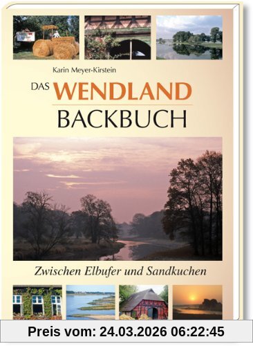 Das Wendland Backbuch: Zwischen Elbufer und Sandkuchen