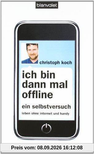 Ich bin dann mal offline: Ein Selbstversuch. Leben ohne Internet und Handy -