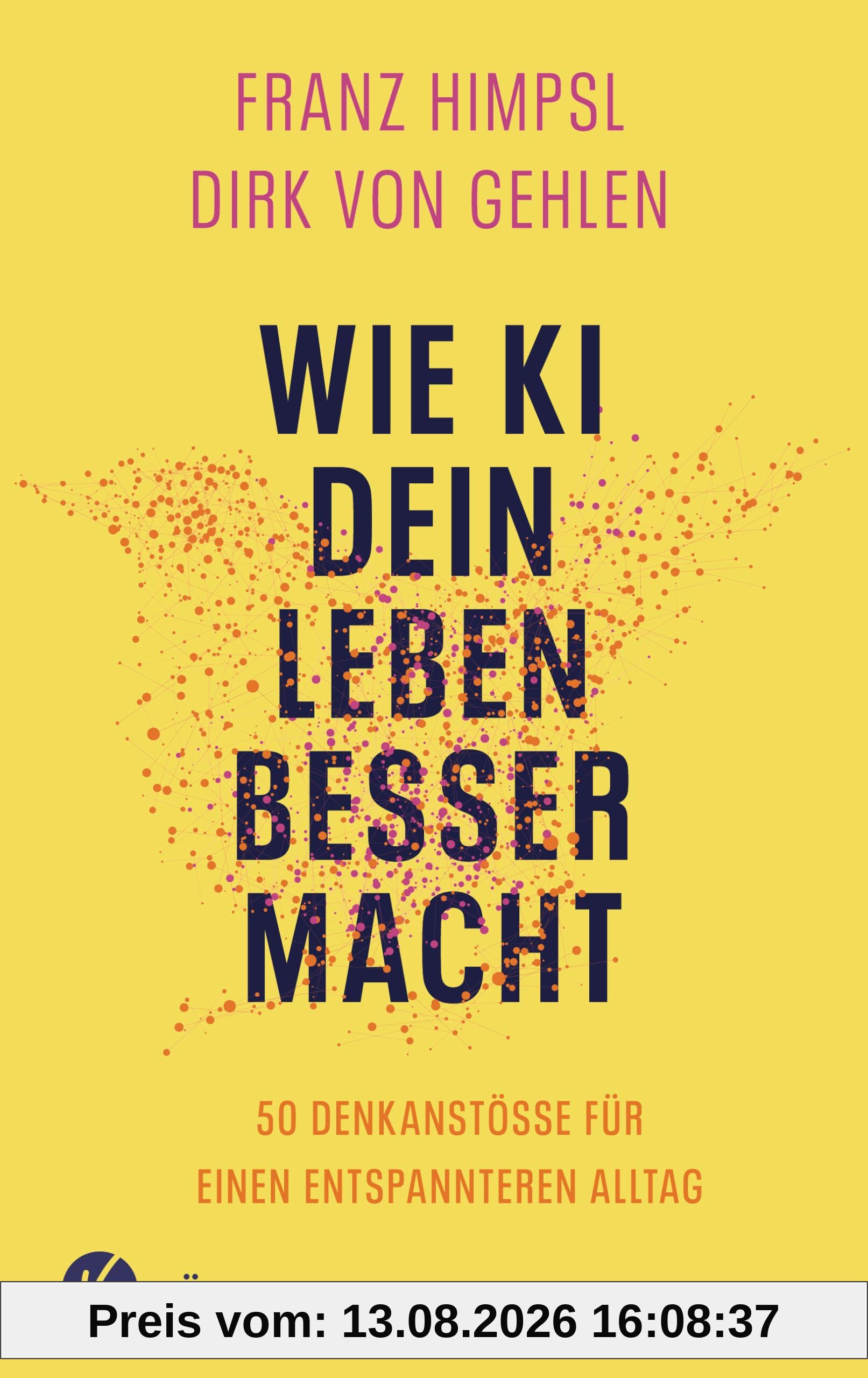 Wie KI dein Leben besser macht: 50 Denkanstöße für einen entspannteren Alltag »Dieses Buch ist ein fantastischer Auftakt zur wichtigsten Reise unserer Zeit.« SASCHA LOBO