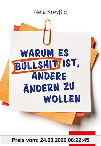 Warum es Bullshit ist, andere ändern zu wollen (Dein Leben)
