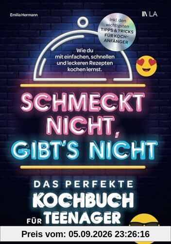 Schmeckt nicht, gibt's nicht - das perfekte Kochbuch für Teenager: Wie du mit einfachen, schnellen und leckeren Rezepten kochen lernst | Inkl. den wichtigsten Tipps & Tricks für Kochanfänger