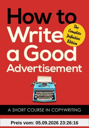 How to Write a Good Advertisement: A Short Course in Copywriting