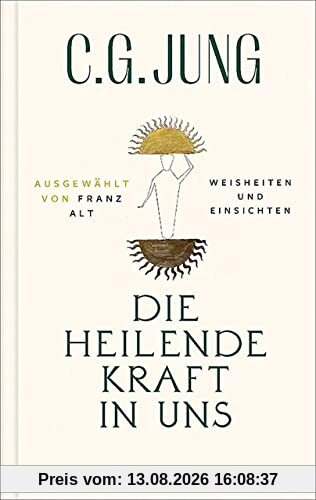 Die heilende Kraft in uns: Weisheiten und Einsichten. Ausgewählt von Franz Alt