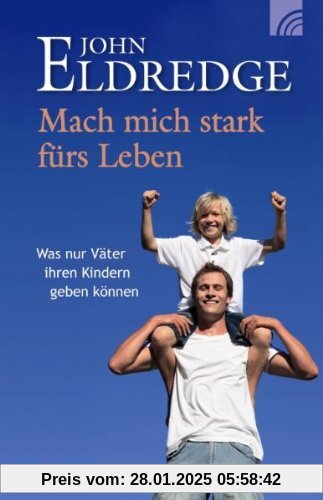 Mach mich stark fürs Leben. Was nur Väter ihren Kindern geben können