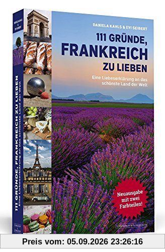 111 Gründe, Frankreich zu lieben: Eine Liebeserklärung an das schönste Land der Welt. Erweiterte Neuausgabe
