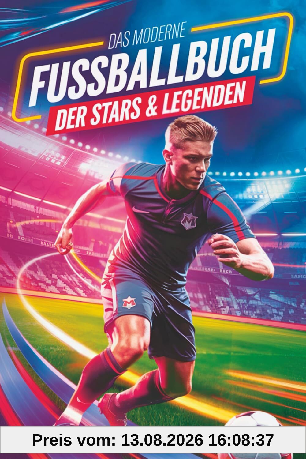 Geschenk für Jungen - Das moderne Fußballbuch der Stars & Legenden: Mit Musiala, Wirtz, Mbappé & Co. – mit Rekorden, Fun Facts & Geheimwissen, das nur echte Fans kennen.