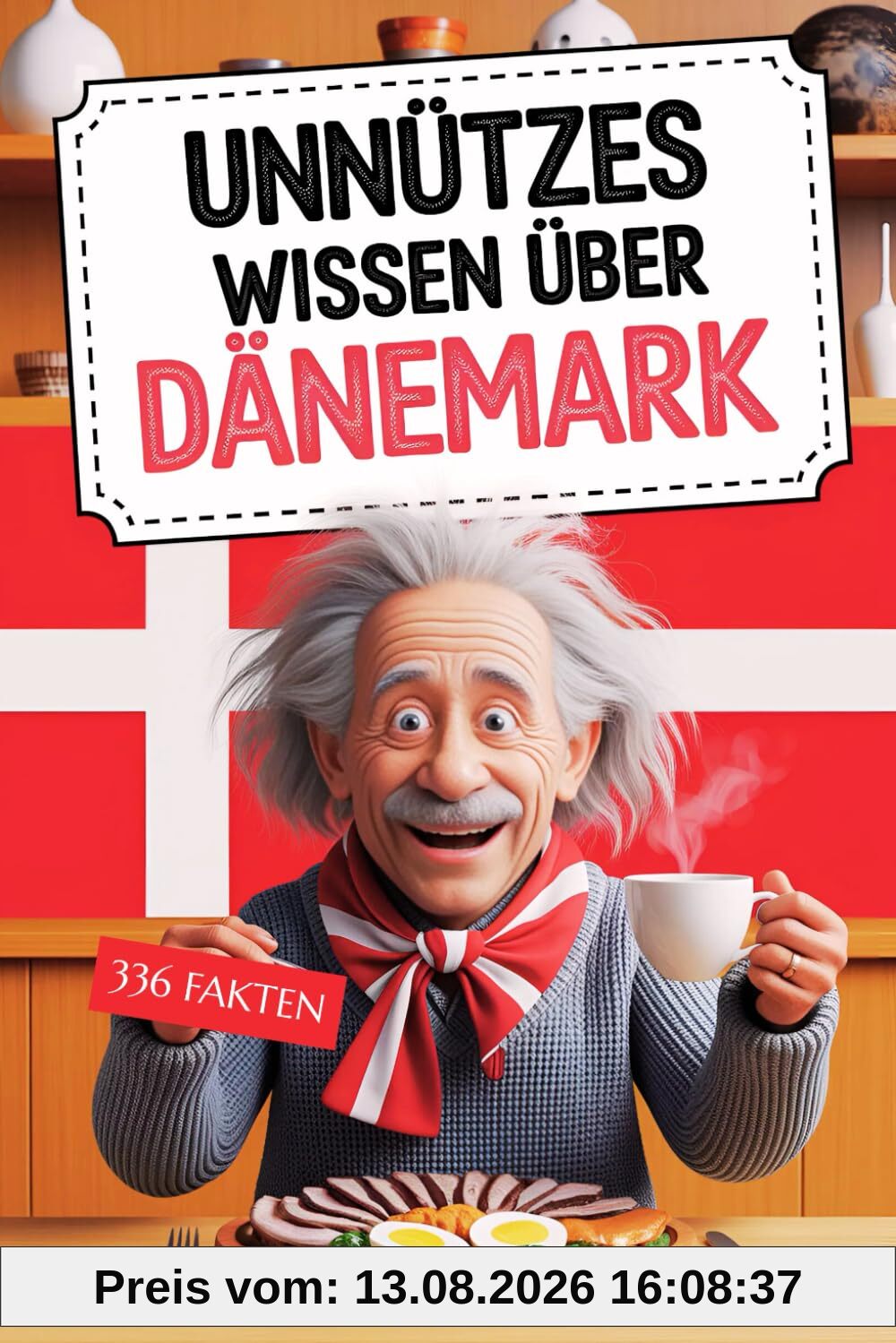 Unnützes Wissen über Dänemark: 336 Fakten, kuriose Entdeckungen und skurrile Geschichten für Klugscheißer und echte Dänemark-Fans
