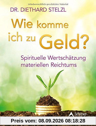 Wie komme ich zu Geld?: Spirituelle Wertschätzung materiellen Reichtums