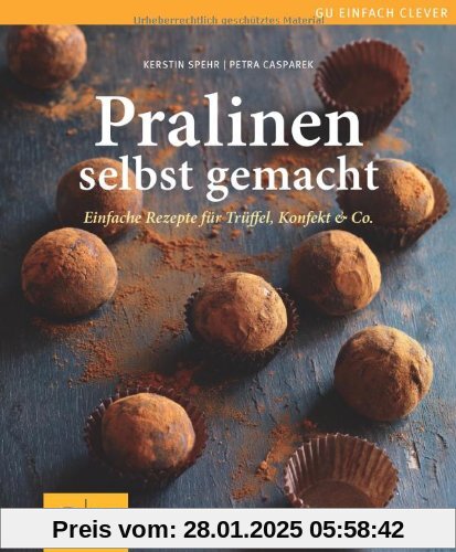 Pralinen selbst gemacht: Einfache Rezepte für Trüffel, Konfekt & Co.: Einfache Rezepte für Trüffel, Pralinen und Konfekt