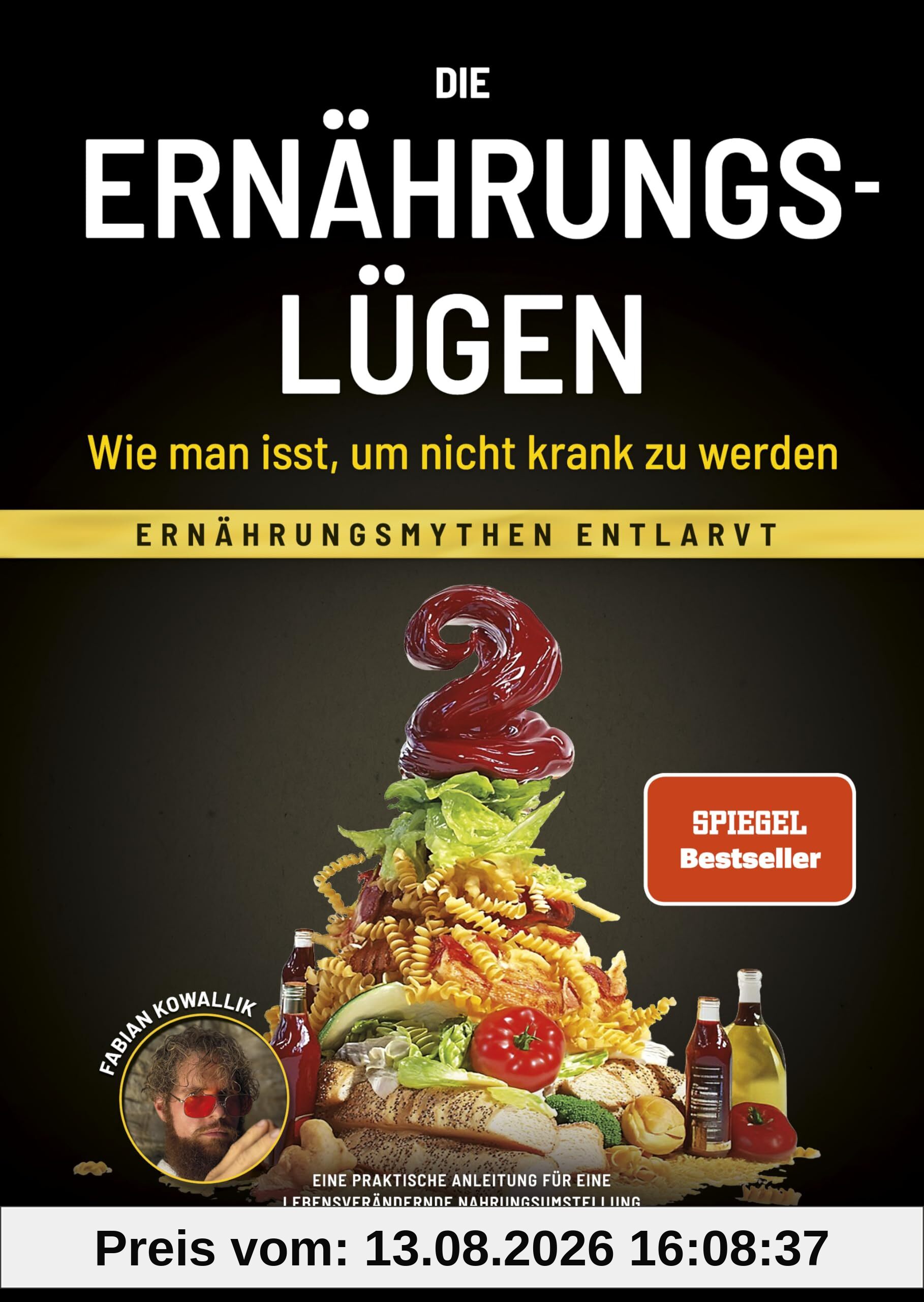 Die Ernährungslügen - Wie man isst, um nicht krank zu werden: Ernährungsmythen entlarvt - Eine praktische Anleitung für eine lebensverändernde Nahrungsumstellung