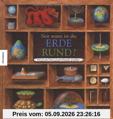 Seit wann ist die Erde rund?: Wie sich die Völker unseren Planeten vorstellten
