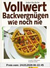 Vollwert - Backvergnügen wie noch nie. Das große GU Bild- Backbuch der gesunden Genüsse