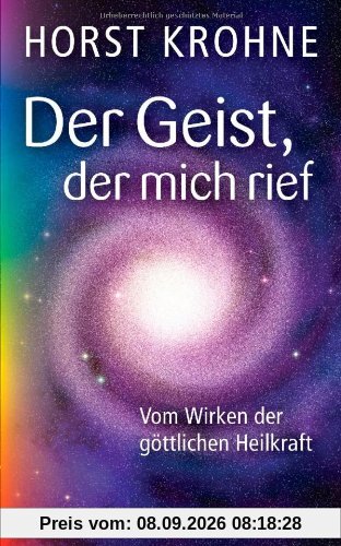 Der Geist, der mich rief: Vom Wirken der göttlichen Heilkraft