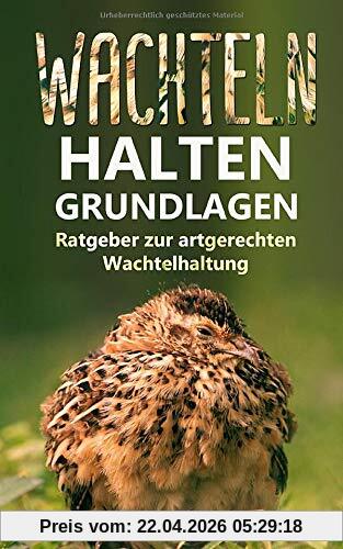 Wachteln halten - Grundlagen: Ratgeber zur artgerechten Wachtelhaltung