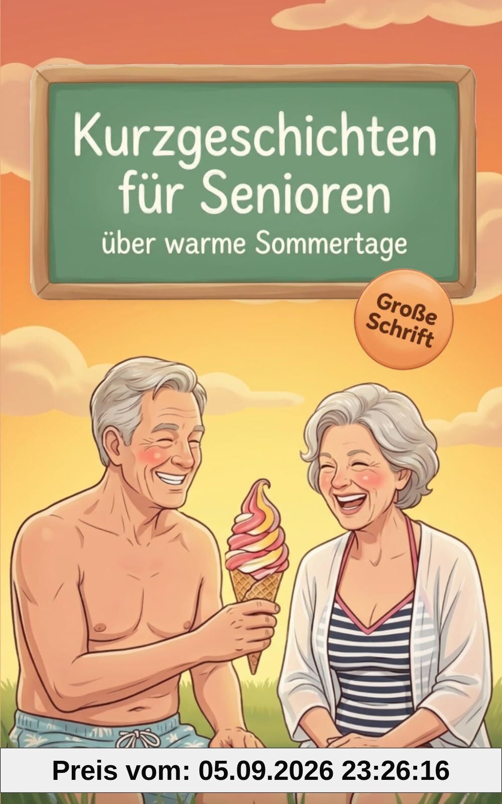 Kurzgeschichten für Senioren über warme Sommertage: Leichte, heitere Geschichten über Sonne, Urlaub und schöne Erinnerungen in großer Schrift zum Genießen & Wohlfühlen