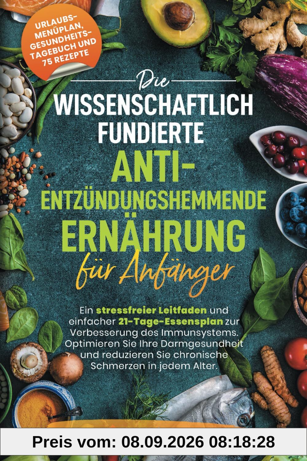 Die wissenschaftlich fundierte entzündungshemmende Ernährung für Einsteiger: Ein einfacher Leitfaden zur Stärkung der Immunität, Darmgesundheit und zur Reduzierung chronischer Schmerzen