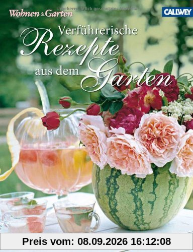 Verführerische Rezepte aus dem Garten: Kochen, dekorieren, genießen