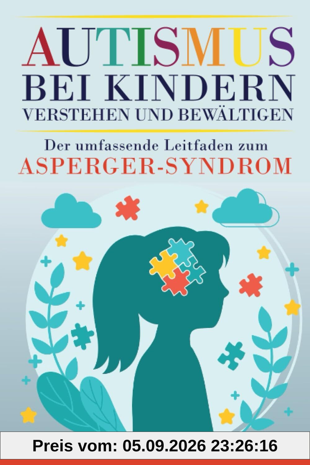 Autismus bei Kindern verstehen und bewältigen: Der Autismus & Asperger-Syndrom-Ratgeber. Frühwarnzeichen, Routinen schaffen & Unabhängigkeit erreichen für ein glücklicheres & selbstbewussteres Kind