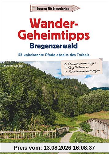 Wander-Geheimtipps Bregenzerwald. 25 unbekannte Pfade abseits des Trubels. Stille Wege, Rund- und Gipfeltouren in allen Schwierigkeitsgraden. Ein Wanderführer zu absoluten Wandergeheimtipps.