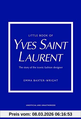 Emma Baxter-Wright The Little Book Of Yves Saint Laurent, The Story Of The Iconic Fashion House (Little Book Of Fashion)