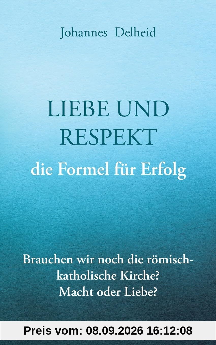 Liebe und Respekt, die Formel für Erfolg: Brauchen wir noch die römisch-katholische Kirche? Macht oder Nächstenliebe?