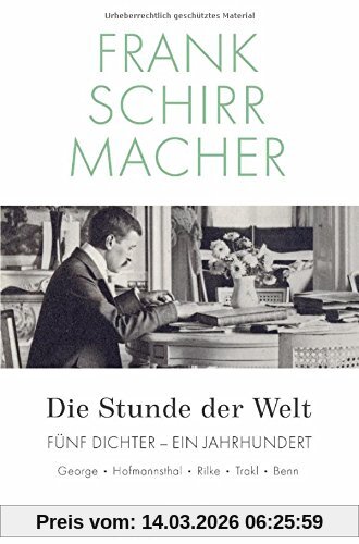 Frank Schirrmacher Die Stunde Der Welt, Fünf Dichter - Ein Jahrhundert, George - Hoffmansthal - Rilke - Trakl - Benn