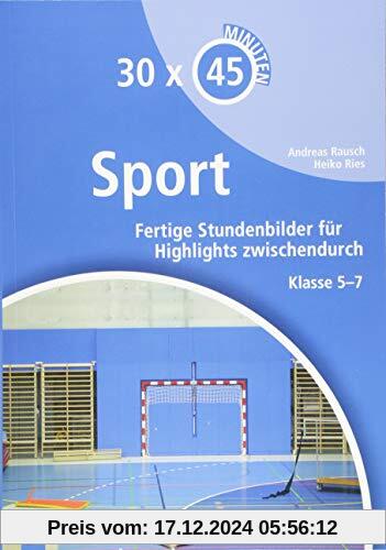 30 x 45 Minuten - Sport: Fertige Stundenbilder für Highlights zwischendurch Klasse 5-7