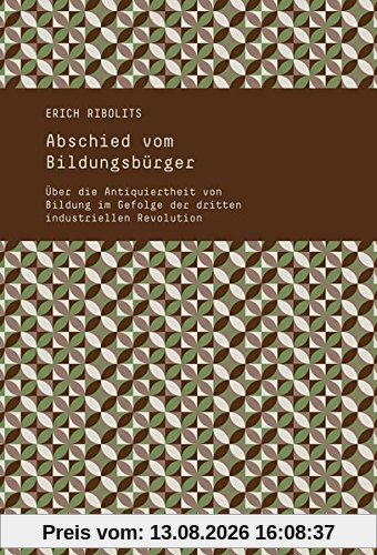 Abschied vom Bildungsbürger: Über die Antiquiertheit von Bildung im Gefolge der dritten industriellen Revolution