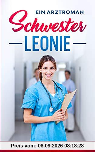 Schwester Leonie: Ein Arztroman