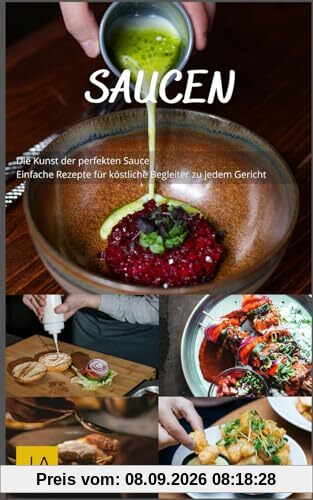 Saucen: Die Kunst der perfekten Sauce - Einfache Rezepte für köstliche Begleiter zu jedem Gericht